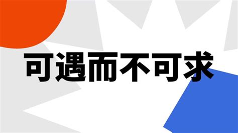 可遇不可求|“可遇而不可求”是什么意思？